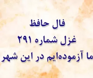 فال غزل شماره 291 حافظ: ما آزموده‌ایم در این شهر بخت خویش